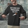 Wood Shop Teacher For Dad From Student Unisex Sweatshirt, gift for family, gift for coworker