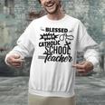 Blessed To Be A Catholic School Teacher Christian Teaching Unisex Sweatshirt, gift for family, gift for coworker