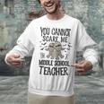You Cannot Scare Me I'm A Middle School Teacher Halloween Unisex Sweatshirt, gift for family, gift for coworker You Cannot Scare Me I'm A Middle School Teacher Halloween Unisex Sweatshirt, gift for family, gift for coworker