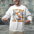You Can't Scare Me I Teach 6th Grade Retro Teacher Halloween Unisex Sweatshirt, gift for family, gift for coworker You Can't Scare Me I Teach 6th Grade Retro Teacher Halloween Unisex Sweatshirt, gift for family, gift for coworker