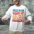 Dear Math Grow Up And Solve Your Own Problems Teens Teacher Unisex Sweatshirt, gift for family, gift for coworker Dear Math Grow Up And Solve Your Own Problems Teens Teacher Unisex Sweatshirt, gift for family, gift for coworker