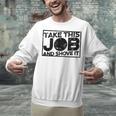 Take This Job And Shove It Teacher And Technician Work For Men Women Unisex Sweatshirt, gift for family, gift for coworker