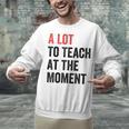 A Lot To Teach At The Moment Women's Teacher Tee Unisex Sweatshirt, gift for family, gift for coworker