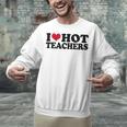 I Love Hot Teachers Men Women Unisex Sweatshirt, gift for family, gift for coworker