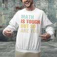 Math Teacher Quote Math Is Tough But So Are You Unisex Sweatshirt, gift for family, gift for coworker Math Teacher Quote Math Is Tough But So Are You Unisex Sweatshirt, gift for family, gift for coworker