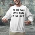 No One Ever Says Math Is Too Hard Teacher Lie Party Unisex Sweatshirt, gift for family, gift for coworker