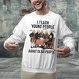 I Teach Young People About Dead-People History Teachers Unisex Sweatshirt, History Teacher Sweatshirts, gift for family, gift for coworker I Teach Young People About Dead-People History Teachers Unisex Sweatshirt, History Teacher Sweatshirts, gift for family, gift for coworker