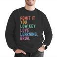 Admit It You Low Key Love Learning Bruh Teachers Women Men Graphic Sweatshirt, funny gift Admit It You Low Key Love Learning Bruh Teachers Women Men Graphic Sweatshirt, funny gift