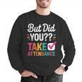 But Did You Take Attendance Teacher Back To School Men Graphic Sweatshirt, funny gift But Did You Take Attendance Teacher Back To School Men Graphic Sweatshirt, funny gift