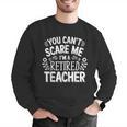 You Can't Scare Me I'm A Retired Teacher Ex-Teacher Teaching Men Graphic Sweatshirt, funny gift You Can't Scare Me I'm A Retired Teacher Ex-Teacher Teaching Men Graphic Sweatshirt, funny gift
