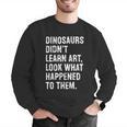 Dinosaurs Didn't Learn Art Art Teacher Men Graphic Sweatshirt, funny gift Dinosaurs Didn't Learn Art Art Teacher Men Graphic Sweatshirt, funny gift