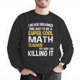 I Never Dreamed One Day I'd Be A Cool Math Teacher Men Graphic Sweatshirt, funny gift I Never Dreamed One Day I'd Be A Cool Math Teacher Men Graphic Sweatshirt, funny gift