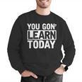 You Gon Learn Today Teacher Teaching Men Graphic Sweatshirt, funny gift