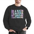 Math Teacher Im a Math Teacher Of Course I Have Problems Men Graphic Sweatshirt, funny gift Math Teacher Im a Math Teacher Of Course I Have Problems Men Graphic Sweatshirt, funny gift