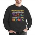 Paraprofessionals Because Even Teachers Need Heroes Men Graphic Sweatshirt, funny gift