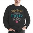 Surprise I'm Your Teacher Today Women Substitute Teacher Men Graphic Sweatshirt, funny gift