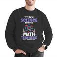 I Teach Science Because Math Teachers Need Heroes Too Men Graphic Sweatshirt, Science Teacher Sweatshirts, funny gift I Teach Science Because Math Teachers Need Heroes Too Men Graphic Sweatshirt, Science Teacher Sweatshirts, funny gift