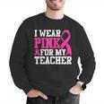 I Wear Pink For My Teacher Breast Cancer Awareness Men Graphic Sweatshirt, funny gift I Wear Pink For My Teacher Breast Cancer Awareness Men Graphic Sweatshirt, funny gift