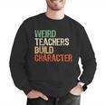 Weird Teachers Build Character Teacher Appreciation Week Day Men Graphic Sweatshirt, funny gift Weird Teachers Build Character Teacher Appreciation Week Day Men Graphic Sweatshirt, funny gift