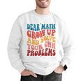 Dear Math Grow Up And Solve Your Own Problems Teens Teacher Men Graphic Sweatshirt, funny gift Dear Math Grow Up And Solve Your Own Problems Teens Teacher Men Graphic Sweatshirt, funny gift