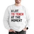 Quote A Lot To Teach At The Moment Teacher Women Men Graphic Sweatshirt, funny gift Quote A Lot To Teach At The Moment Teacher Women Men Graphic Sweatshirt, funny gift