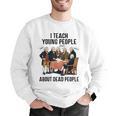 I Teach Young People About Dead-People History Teachers Men Graphic Sweatshirt, History Teacher Sweatshirts, funny gift I Teach Young People About Dead-People History Teachers Men Graphic Sweatshirt, History Teacher Sweatshirts, funny gift