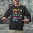 Admit It You'Ll Low Key Miss Me Bruh Women Men Teacher Men Graphic Sweatshirt, gift for family, gift for coworker Admit It You'Ll Low Key Miss Me Bruh Women Men Teacher Men Graphic Sweatshirt, gift for family, gift for coworker