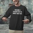 I Became A Teacher For The Money And Fame Men Graphic Sweatshirt, gift for family, gift for coworker