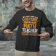 I Don't Need A Costume I'm Math Teacher Costume Halloween Men Graphic Sweatshirt, gift for family, gift for coworker I Don't Need A Costume I'm Math Teacher Costume Halloween Men Graphic Sweatshirt, gift for family, gift for coworker