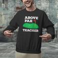 Golf Pun Above Par Teacher School Golfing Men & Women Men Graphic Sweatshirt, gift for family, gift for coworker Golf Pun Above Par Teacher School Golfing Men & Women Men Graphic Sweatshirt, gift for family, gift for coworker