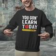 You Gon' Learn Today First Day Of School Teacher Men Women Kids Men Graphic Sweatshirt, gift for family, gift for coworker You Gon' Learn Today First Day Of School Teacher Men Women Kids Men Graphic Sweatshirt, gift for family, gift for coworker
