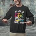Because I'm The Art Teacher That's Why Artists Men Women Men Graphic Sweatshirt, gift for family, gift for coworker Because I'm The Art Teacher That's Why Artists Men Women Men Graphic Sweatshirt, gift for family, gift for coworker