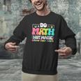 Do Math Not Magic Show Your Work Math Teacher Men Graphic Sweatshirt, gift for family, gift for coworker