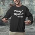 Really Again History History Teacher Saying T-Shirt Men Graphic Sweatshirt, History Teacher Sweatshirts, gift for family, gift for coworker