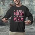 The More You Say The Less We Play PE Teacher Men Graphic Sweatshirt, Pe Teacher Sweatshirts, gift for family, gift for coworker The More You Say The Less We Play PE Teacher Men Graphic Sweatshirt, Pe Teacher Sweatshirts, gift for family, gift for coworker