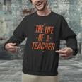 School Teachers Day The Life Of A Teacher Teaching Men Graphic Sweatshirt, gift for family, gift for coworker School Teachers Day The Life Of A Teacher Teaching Men Graphic Sweatshirt, gift for family, gift for coworker