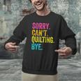 Sorry Can't Quilting Bye Teacher Student Quilting Men Graphic Sweatshirt, gift for family, gift for coworker Sorry Can't Quilting Bye Teacher Student Quilting Men Graphic Sweatshirt, gift for family, gift for coworker