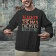 Teacher The Man The Myth The Legend School Holiday Teacher Men Graphic Sweatshirt, gift for family, gift for coworker