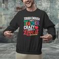Tough Enough To Be A Teacher Crazy Enough To Love It Men Graphic Sweatshirt, gift for family, gift for coworker Tough Enough To Be A Teacher Crazy Enough To Love It Men Graphic Sweatshirt, gift for family, gift for coworker