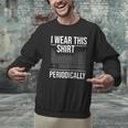 I Wear This Shirt Periodically Chemistry Science Teacher For Men Women Girls Kids Men Graphic Sweatshirt, Science Teacher Sweatshirts, gift for family, gift for coworker