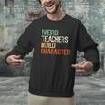Weird Teachers Build Character Teacher Appreciation Week Day Men Graphic Sweatshirt, gift for family, gift for coworker Weird Teachers Build Character Teacher Appreciation Week Day Men Graphic Sweatshirt, gift for family, gift for coworker