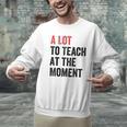 A Lot To Teach At The Moment Women's Teacher Tee Men Graphic Sweatshirt, gift for family, gift for coworker A Lot To Teach At The Moment Women's Teacher Tee Men Graphic Sweatshirt, gift for family, gift for coworker