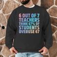 6 Out Of 7 Teachers Think 67 Of Students Overuse 67 Quote Men Graphic Sweatshirt, novelty gifts, funny gifts
