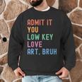 Admit It You Low Key Love Art Bruh Artist Art Teacher Men Graphic Sweatshirt, novelty gifts, funny gifts