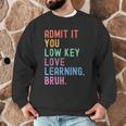 Admit It You Low Key Love Learning Bruh Teachers Women Men Graphic Sweatshirt, novelty gifts, funny gifts Admit It You Low Key Love Learning Bruh Teachers Women Men Graphic Sweatshirt, novelty gifts, funny gifts