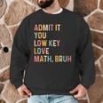 Admit It You Low Key Love Math Bruh Math Teacher Men Graphic Sweatshirt, novelty gifts, funny gifts Admit It You Low Key Love Math Bruh Math Teacher Men Graphic Sweatshirt, novelty gifts, funny gifts