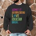 Admit It You Low Key Love Science Bruh Funny Science Teacher Men Graphic Sweatshirt, novelty gifts, funny gifts Admit It You Low Key Love Science Bruh Funny Science Teacher Men Graphic Sweatshirt, novelty gifts, funny gifts
