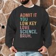 Admit It You Low Key Love Science Bruh Scientist Teacher Men Graphic Sweatshirt, novelty gifts, funny gifts