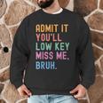Admit It You'Ll Low Key Miss Me Bruh Women Men Teacher Men Graphic Sweatshirt, novelty gifts, funny gifts Admit It You'Ll Low Key Miss Me Bruh Women Men Teacher Men Graphic Sweatshirt, novelty gifts, funny gifts