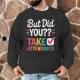 But Did You Take Attendance Teacher Back To School Men Graphic Sweatshirt, novelty gifts, funny gifts But Did You Take Attendance Teacher Back To School Men Graphic Sweatshirt, novelty gifts, funny gifts